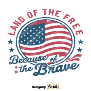 Land Of the Free Because Of the Brave Patriotic Day SVG