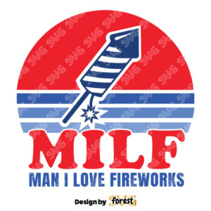 Milf Man I Love Fireworks SVG Eps Dxf Cut File 4th Of July SVG Independence Day SVG