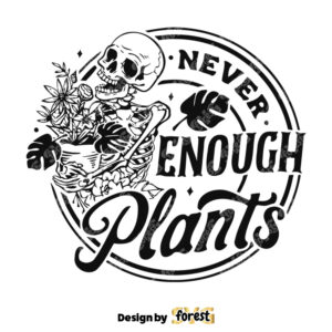 Never Enough Plants SVG Skeleton Plants SVG Garden SVG the Gardener SVG