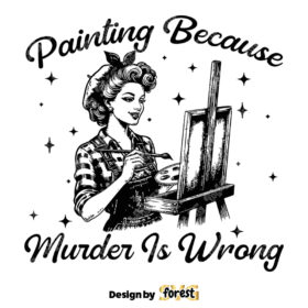 Painting Because Murder Is Wrong SVG Artist SVG Digital Design For T Shirts Stickers Tote Bags Vintage SVG