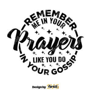 Remember Me In Your Prayers Like You Do In Your Gossip SVG Christian SVG