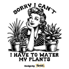 Sorry I Cant I Have To Water My Plants SVG Gardening SVG Digital Design For T Shirts Vintage SVG