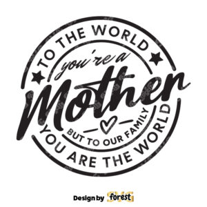 To the World You Are A Mother SVG Mothers Day SVG Mother SVG Mom Quote SVG Happy Mothers Day Mom Sayings SVG