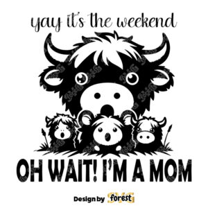 Yay Its the Weekend Oh Wait Im A Mom SVG Funny Mom Quotes SVG Highlandcow Mom SVG Mothers Days SVG