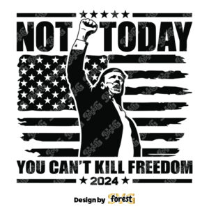 Not Today You Cant Kill Freedom SVG Trump Fight SVG Trump Shooting SVG