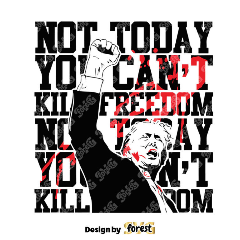 Trump Assassination SVG Not Today You Cant Kill Freedom SVG Trump President PNG