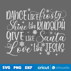 Dance Like Frosty Shine Like Rudolph Give Like Santa Love Like Jesus Svg