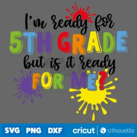 Im Ready For 5Th Grade But Is It Ready For Me Svg Cricut Cut Files Digital Download Design