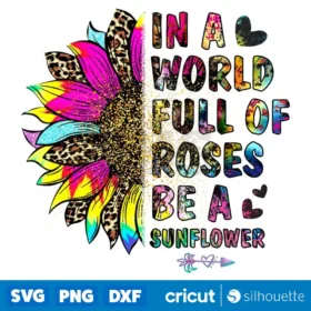 In A World Full Of Roses Be A Sunflower Png Sublimation Hello Summer Sublimation Digital Download Svg