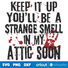 Keep It Up Youll Be A Strange Smell In My Attic Soon Svg Digital Download Design