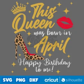 This Queen Was Born In April Svg Proud And Confident Birthday Girl Digital Download Svg