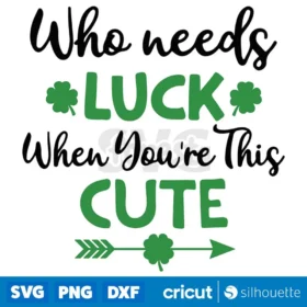 Who Needs Luck When Youre This Cute Svg St Patricks Svg