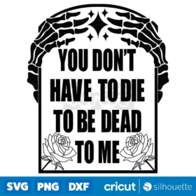 You Dont Have To Die To Dead To Me Svg Dead To Me Svg Digital Download Svg