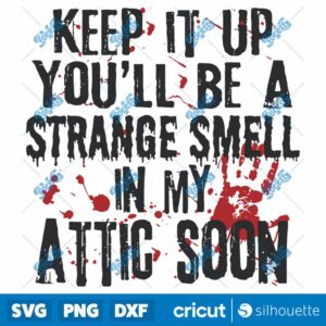 Keep It Up Youll Be A Strange Smell In My Attic Soon SVG